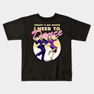 Therapy is not enough, I need to dance Kids T-Shirt